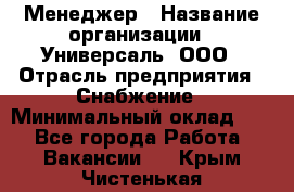 Менеджер › Название организации ­ Универсаль, ООО › Отрасль предприятия ­ Снабжение › Минимальный оклад ­ 1 - Все города Работа » Вакансии   . Крым,Чистенькая